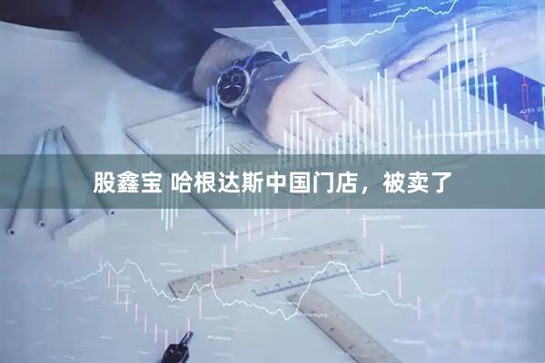 股鑫宝 哈根达斯中国门店，被卖了
